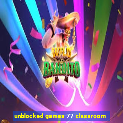 unblocked games 77 classroom